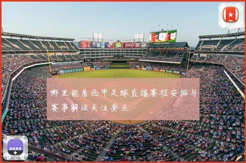 哪里能看西甲足球直播赛程安排与赛事解读关注要点