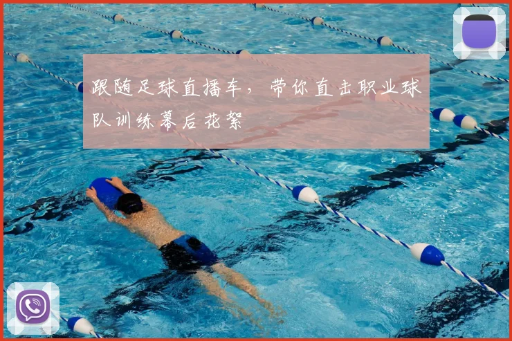跟随足球直播车，带你直击职业球队训练幕后花絮