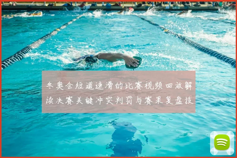 冬奥会短道速滑的比赛视频回放解读决赛关键冲突判罚与赛果复盘技术点评