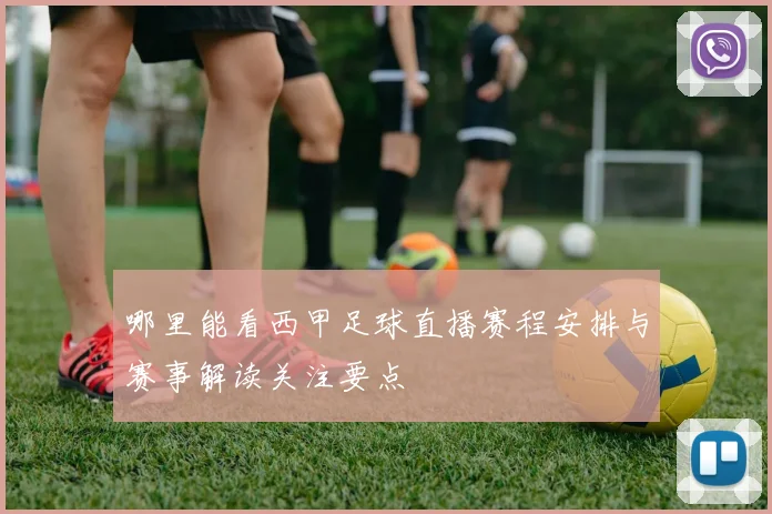 哪里能看西甲足球直播赛程安排与赛事解读关注要点