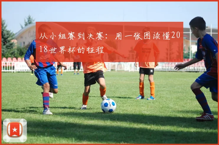从小组赛到决赛:用一张图读懂2018世界杯的征程